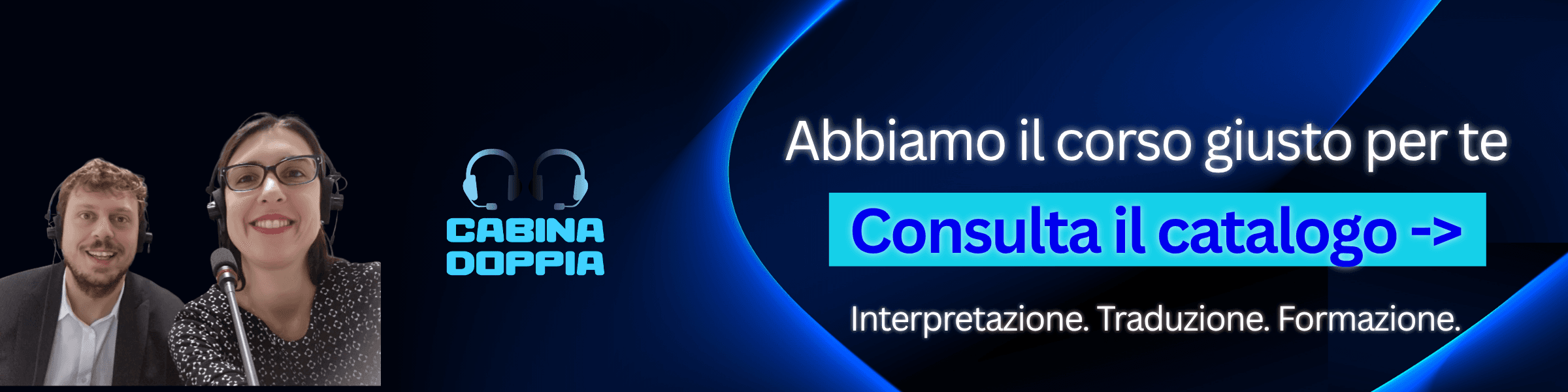 Abbiamo il corso giusto per te — Interpretazione, Traduzione, Formazione. Consulta il catalogo dei corsi Cabina Doppia.